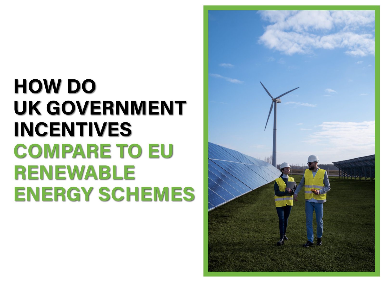 Explore how UK government incentives for renewable energy compare to EU schemes, including grants, subsidies, and tax reliefs.